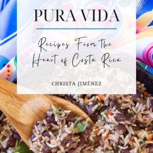 Pura Vida – Recipes From The Heart of Costa Rica